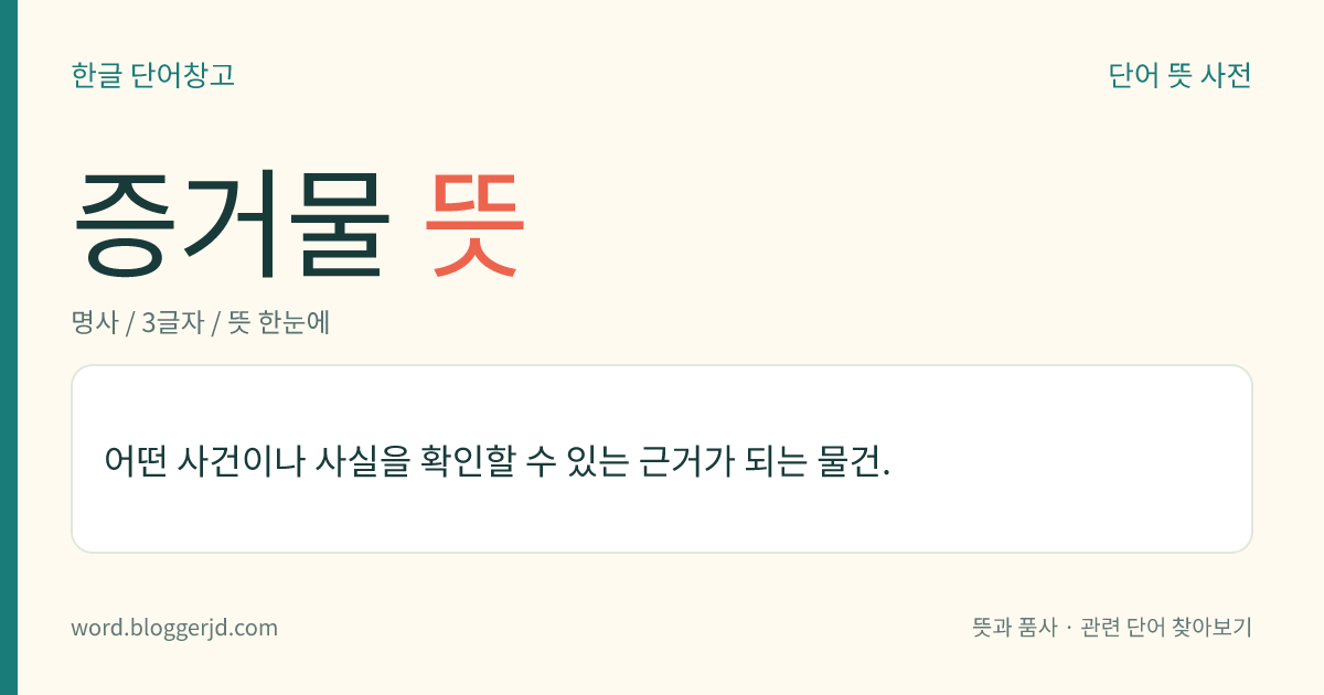 증거물 뜻: 어떤 사건이나 사실을 확인할 수 있는 근거가 되는 물건.