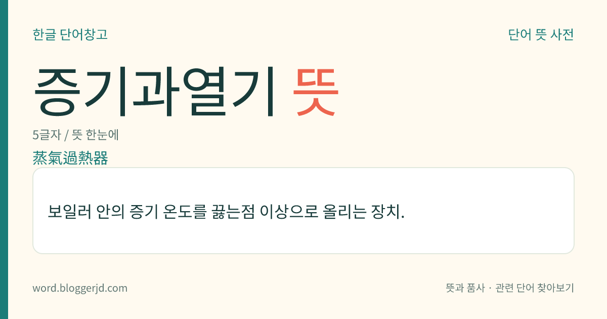 증기과열기 뜻: 보일러 안의 증기 온도를 끓는점 이상으로 올리는 장치.