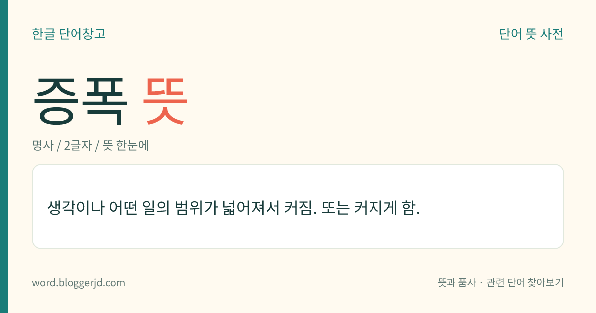 증폭 뜻: 생각이나 어떤 일의 범위가 넓어져서 커짐. 또는 커지게 함.