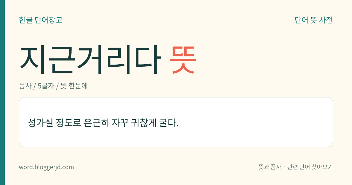 지근거리다 뜻: 머리나 몸의 일부가 자꾸 쑤시듯 아프다.