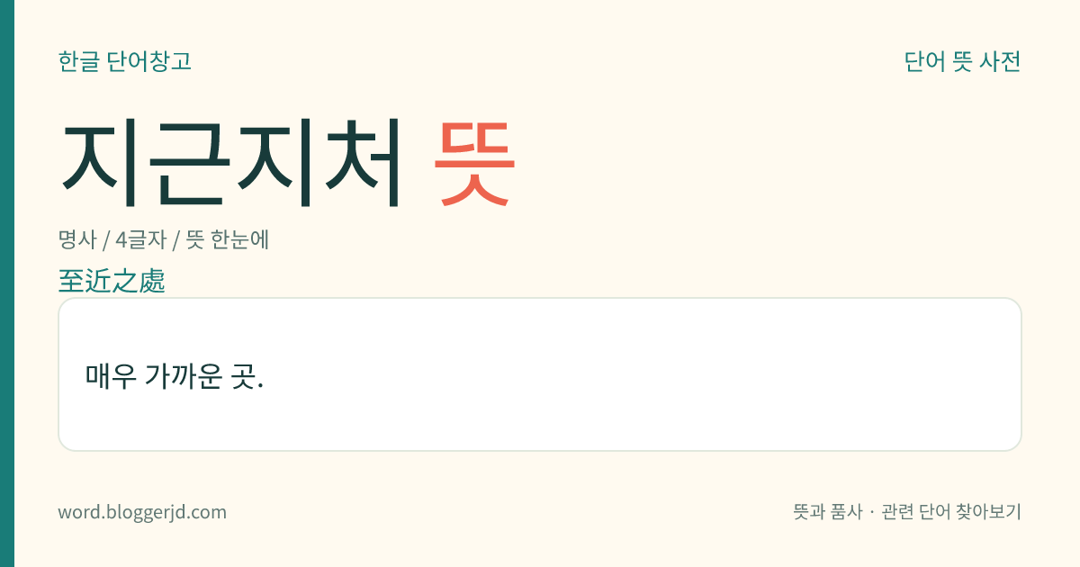 지근지처 뜻: 매우 가까운 곳.