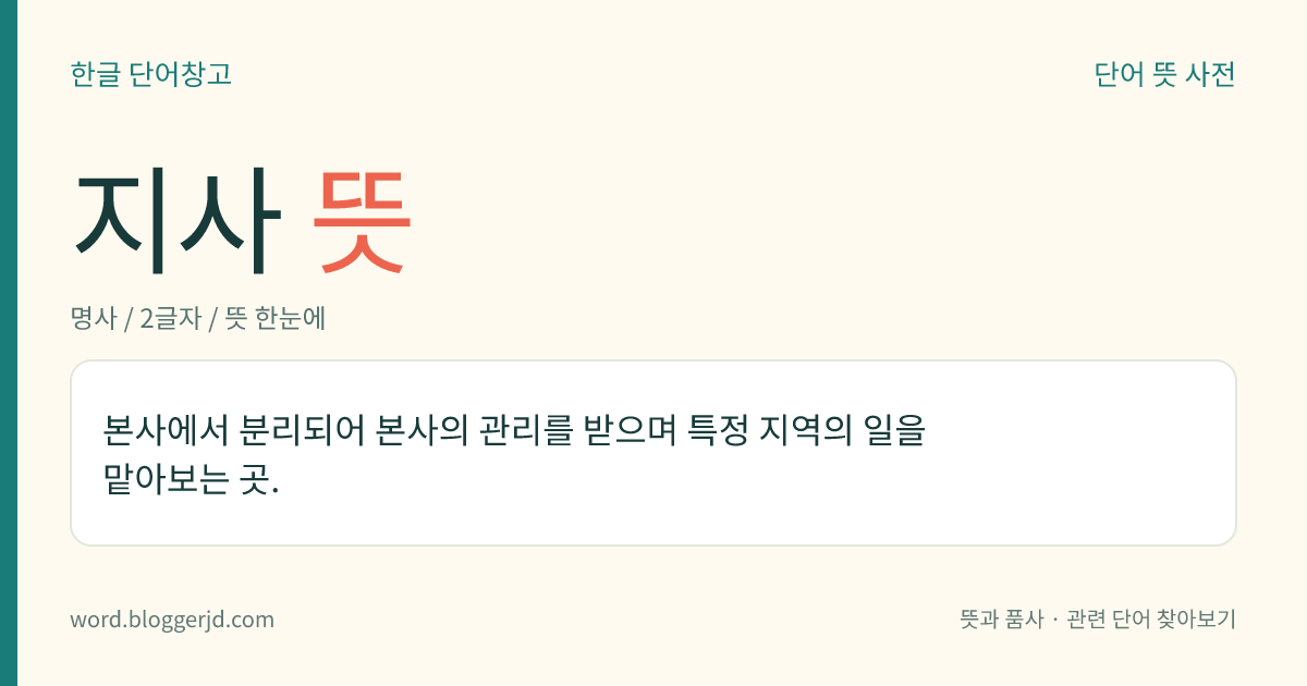 지사 뜻: 본사에서 분리되어 본사의 관리를 받으며 특정 지역의 일을 맡아보는 곳.