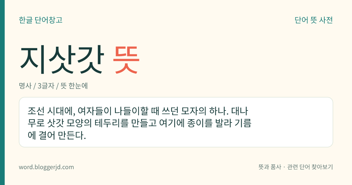 지삿갓 뜻: 조선 시대에, 여자들이 나들이할 때 쓰던 모자의 하나. 대나무로 삿갓 모양의 테두리를 만들고 여기에 종이를 발라 기름에 결어 만든다.