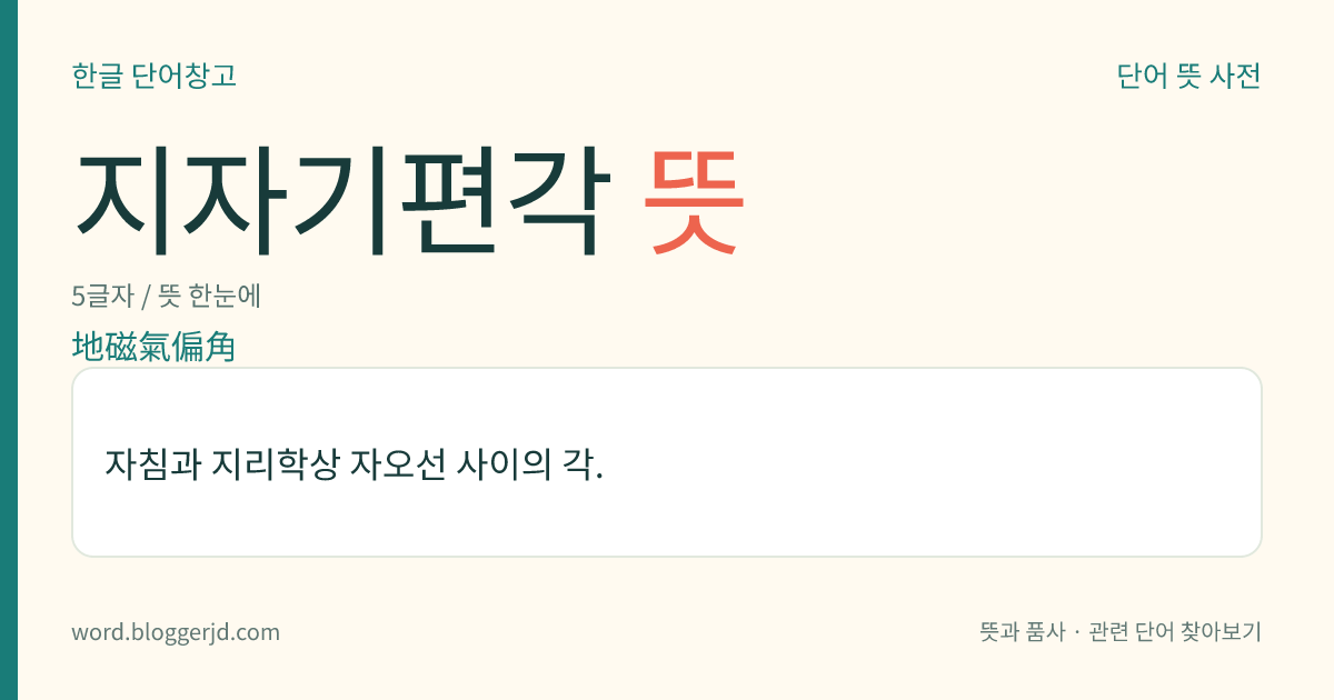 지자기편각 뜻: 자침과 지리학상 자오선 사이의 각.