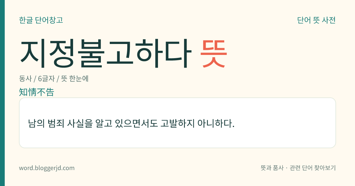 지정불고하다 뜻: 남의 범죄 사실을 알고 있으면서도 고발하지 아니하다.