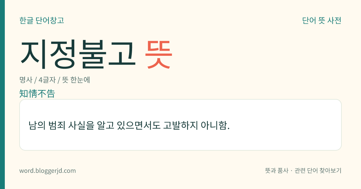 지정불고 뜻: 남의 범죄 사실을 알고 있으면서도 고발하지 아니함.