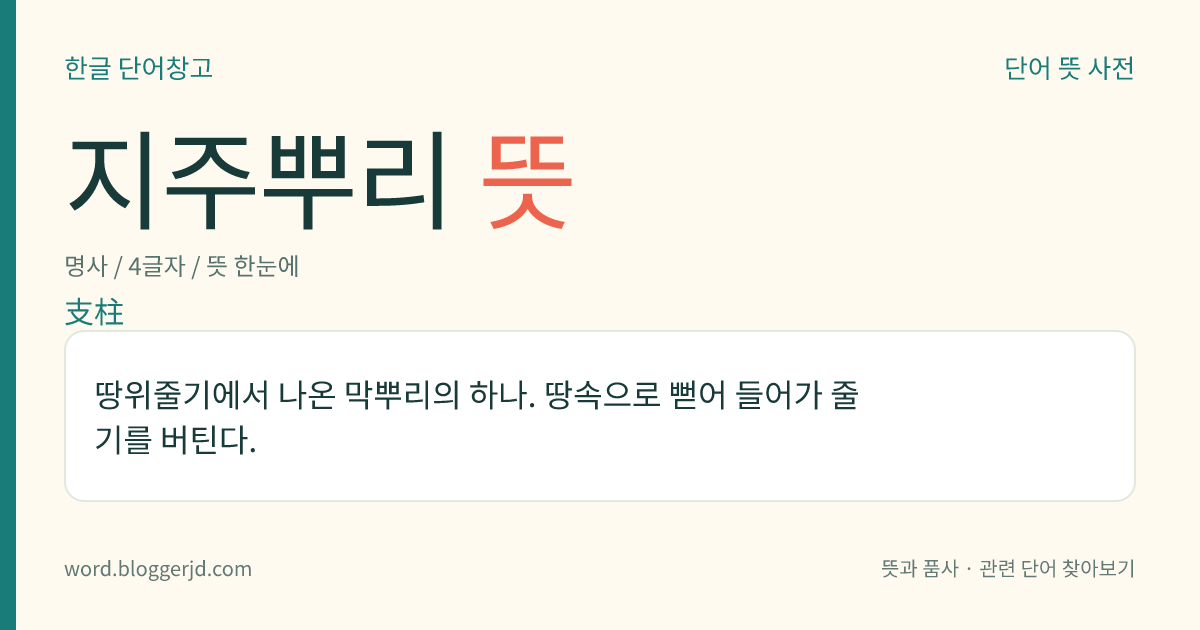 지주뿌리 뜻: 땅위줄기에서 나온 막뿌리의 하나. 땅속으로 뻗어 들어가 줄기를 버틴다.