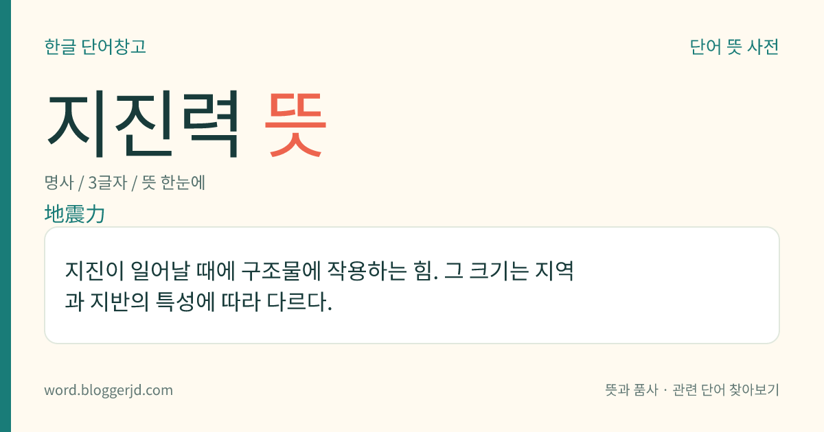 지진력 뜻: 지진이 일어날 때에 구조물에 작용하는 힘. 그 크기는 지역과 지반의 특성에 따라 다르다.