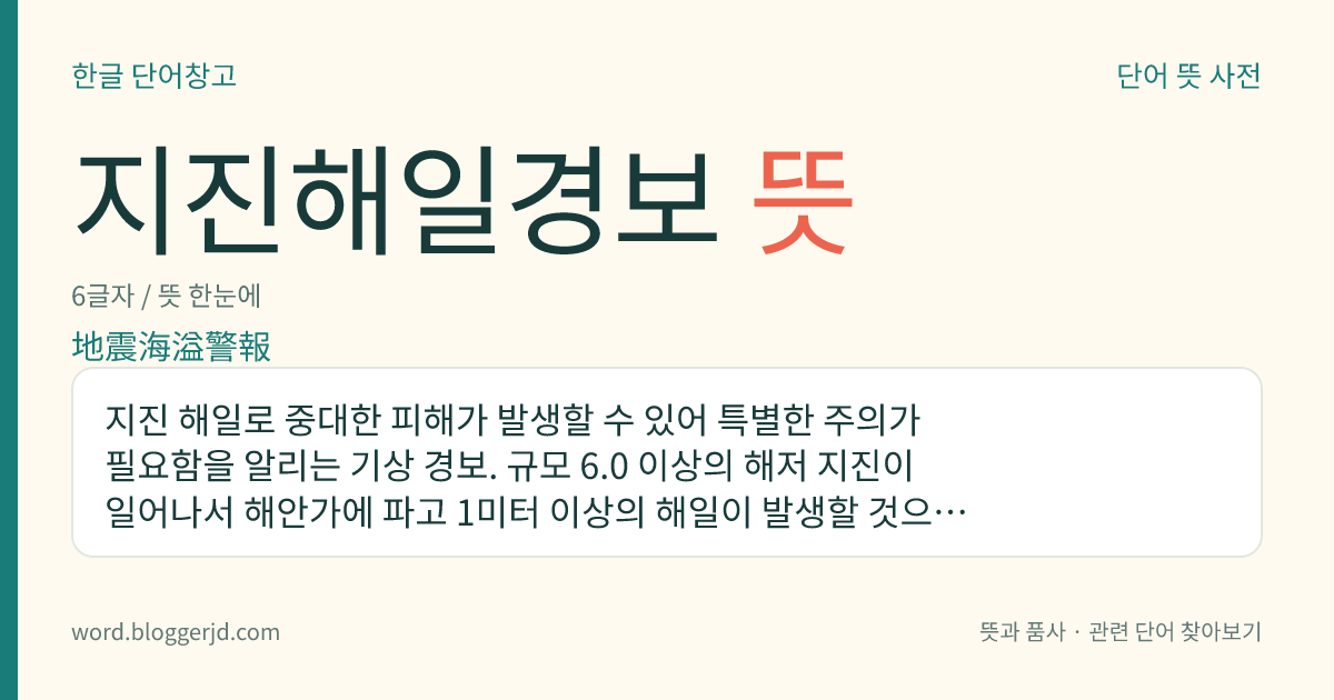 지진해일경보 뜻: 지진 해일로 중대한 피해가 발생할 수 있어 특별한 주의가 필요함을 알리는 기상 경보. 규모 6.0 이상의 해저 지진이 일어나서 해안가에 파고 1미터 이상의 해일이 발생할 것으로 예상될 때 발표한다.