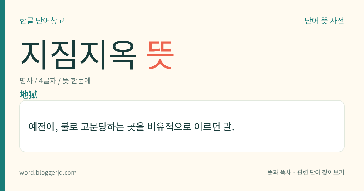 지짐지옥 뜻: 예전에, 불로 고문당하는 곳을 비유적으로 이르던 말.
