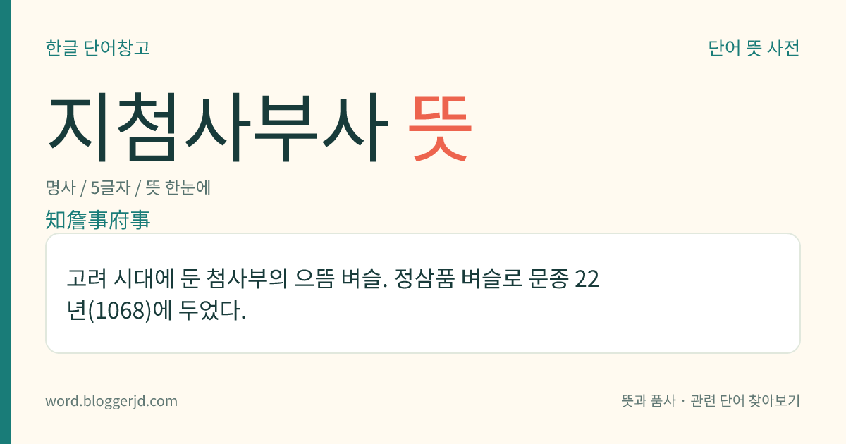 지첨사부사 뜻: 고려 시대에 둔 첨사부의 으뜸 벼슬. 정삼품 벼슬로 문종 22년(1068)에 두었다.