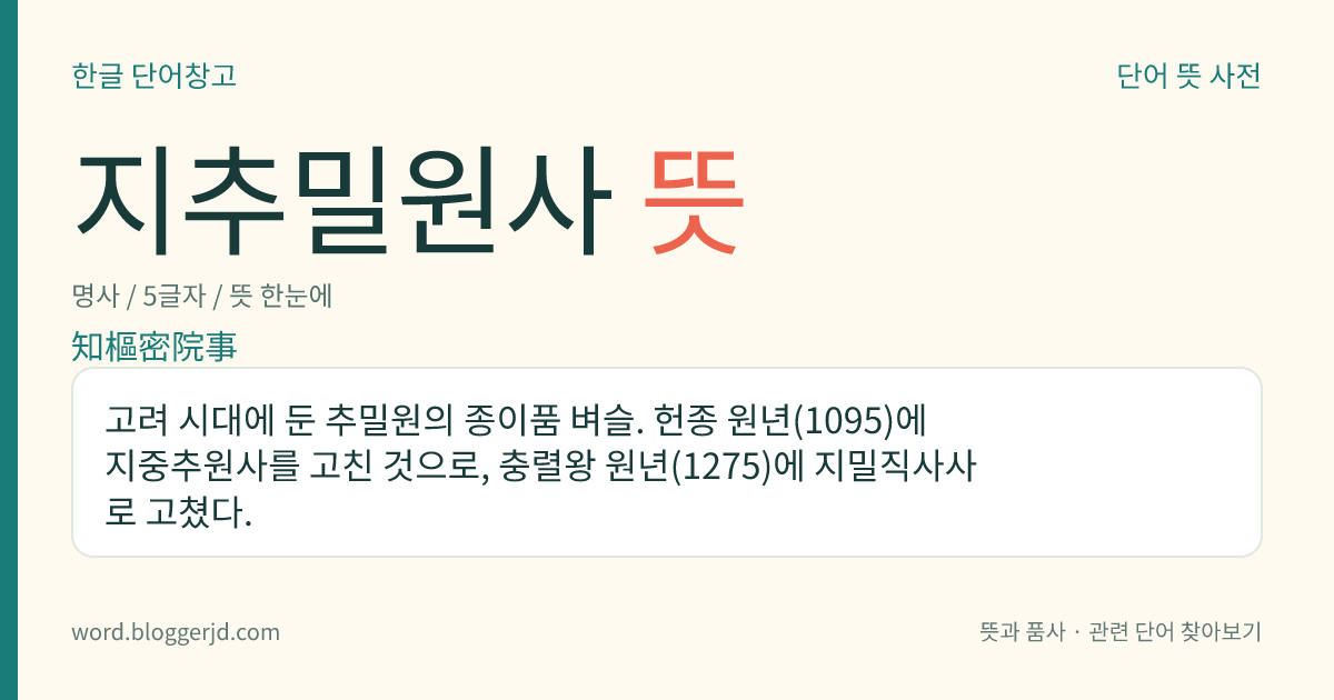 지추밀원사 뜻: 고려 시대에 둔 추밀원의 종이품 벼슬. 헌종 원년(1095)에 지중추원사를 고친 것으로, 충렬왕 원년(1275)에 지밀직사사로 고쳤다.