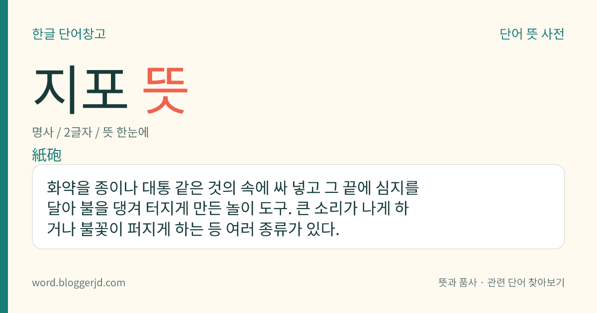 지포 뜻: 화약을 종이나 대통 같은 것의 속에 싸 넣고 그 끝에 심지를 달아 불을 댕겨 터지게 만든 놀이 도구. 큰 소리가 나게 하거나 불꽃이 퍼지게 하는 등 여러 종류가 있다.