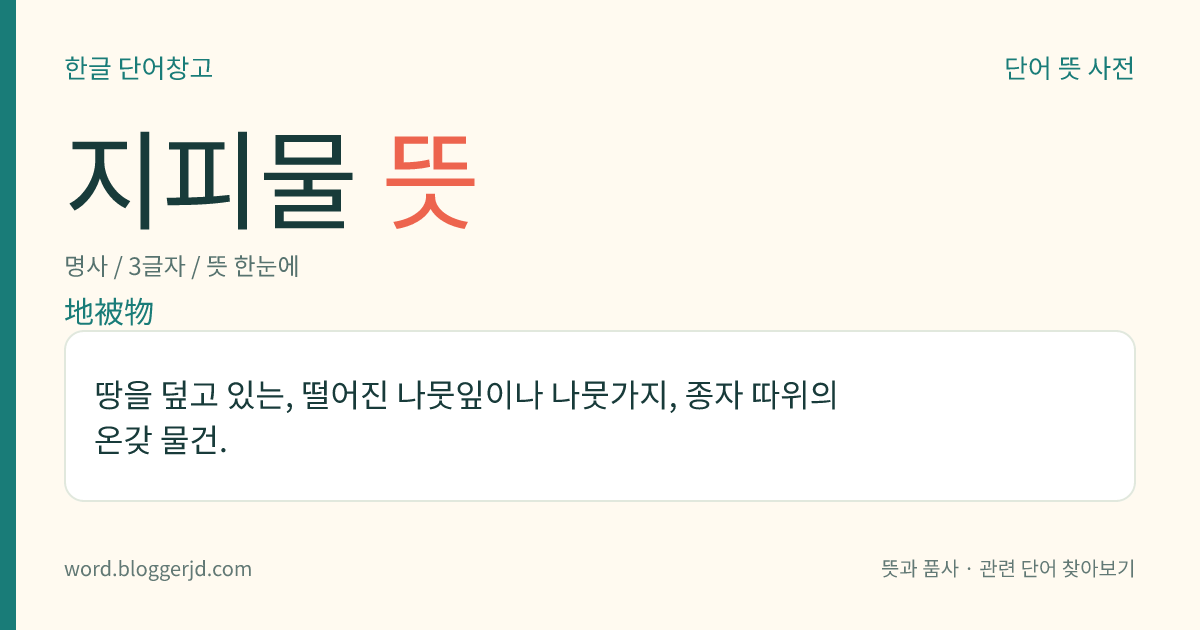 지피물 뜻: 땅을 덮고 있는, 떨어진 나뭇잎이나 나뭇가지, 종자 따위의 온갖 물건.