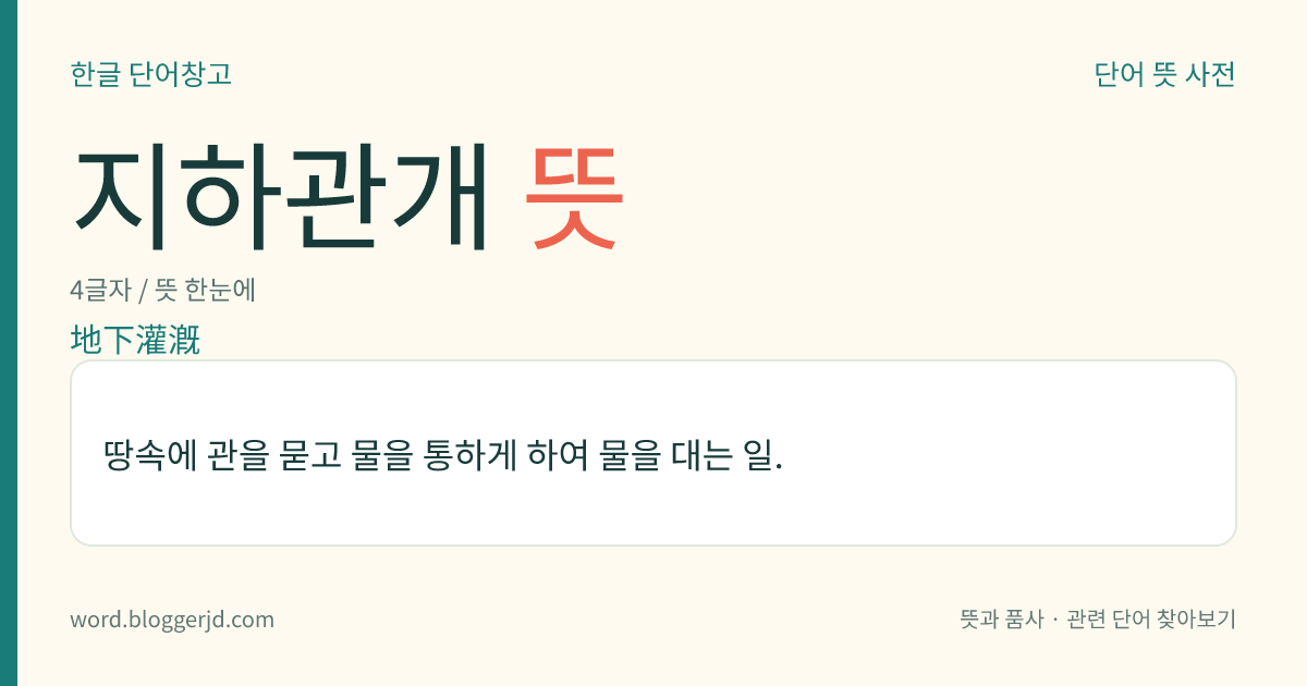 지하관개 뜻: 땅속에 관을 묻고 물을 통하게 하여 물을 대는 일.