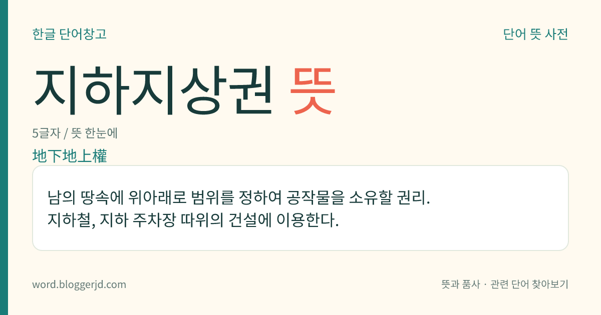 지하지상권 뜻: 남의 땅속에 위아래로 범위를 정하여 공작물을 소유할 권리. 지하철, 지하 주차장 따위의 건설에 이용한다.