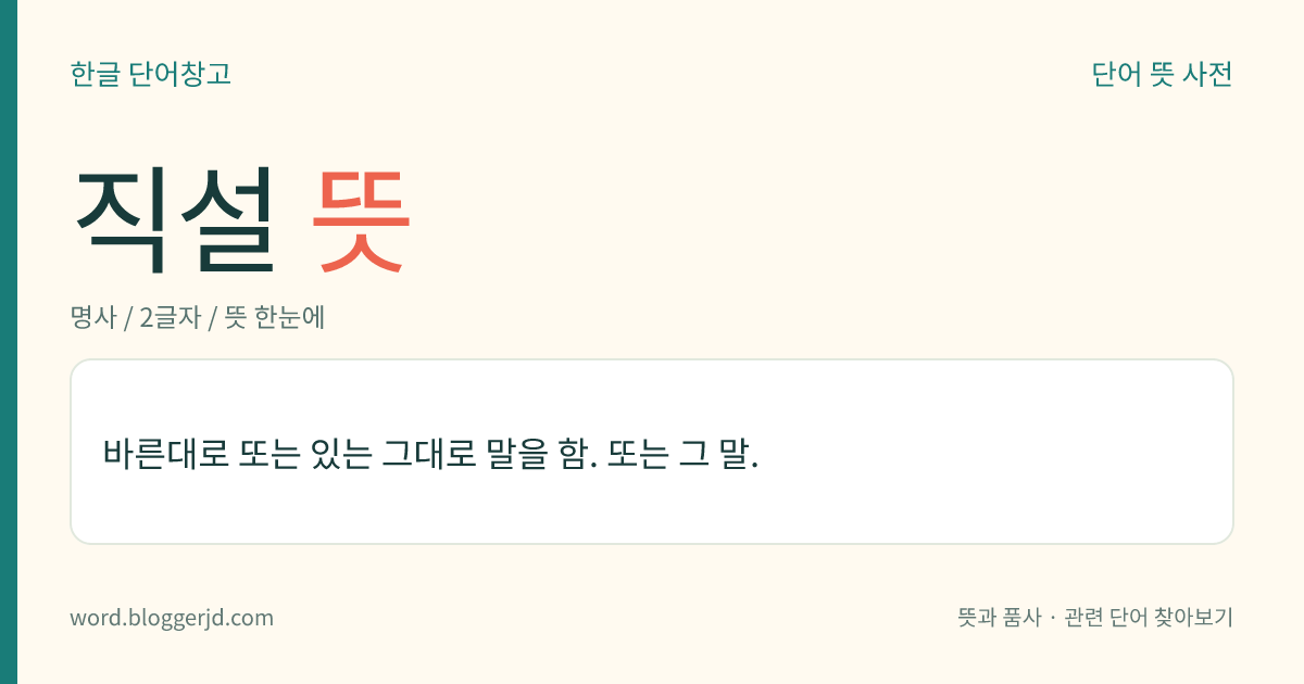 직설 뜻: 바른대로 또는 있는 그대로 말을 함. 또는 그 말.