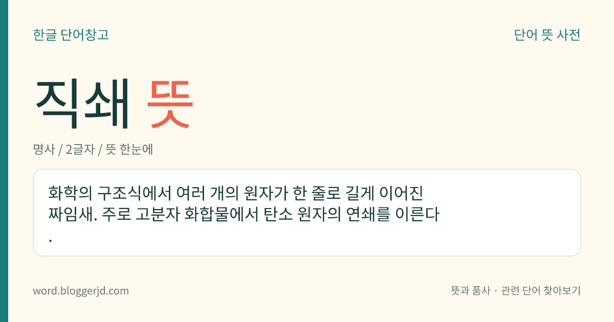 직쇄 뜻: 화학의 구조식에서 여러 개의 원자가 한 줄로 길게 이어진 짜임새. 주로 고분자 화합물에서 탄소 원자의 연쇄를 이른다.