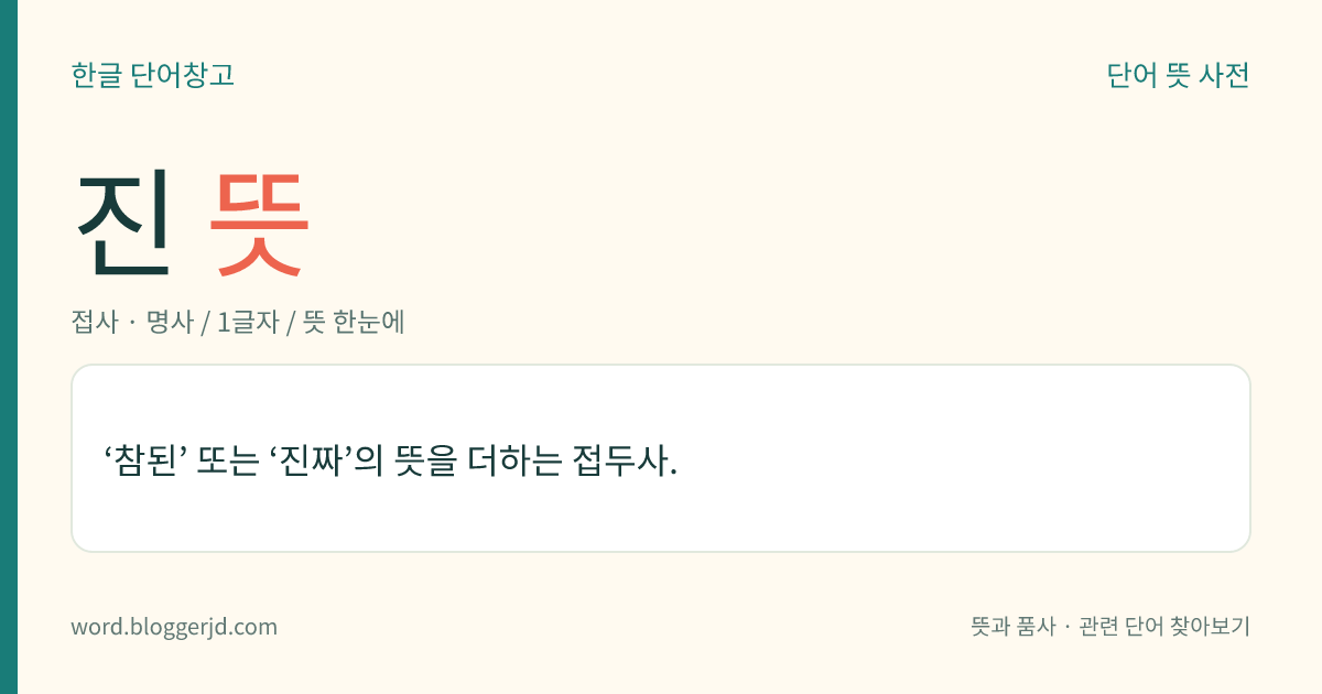 진 뜻: ‘참된’ 또는 ‘진짜’의 뜻을 더하는 접두사.