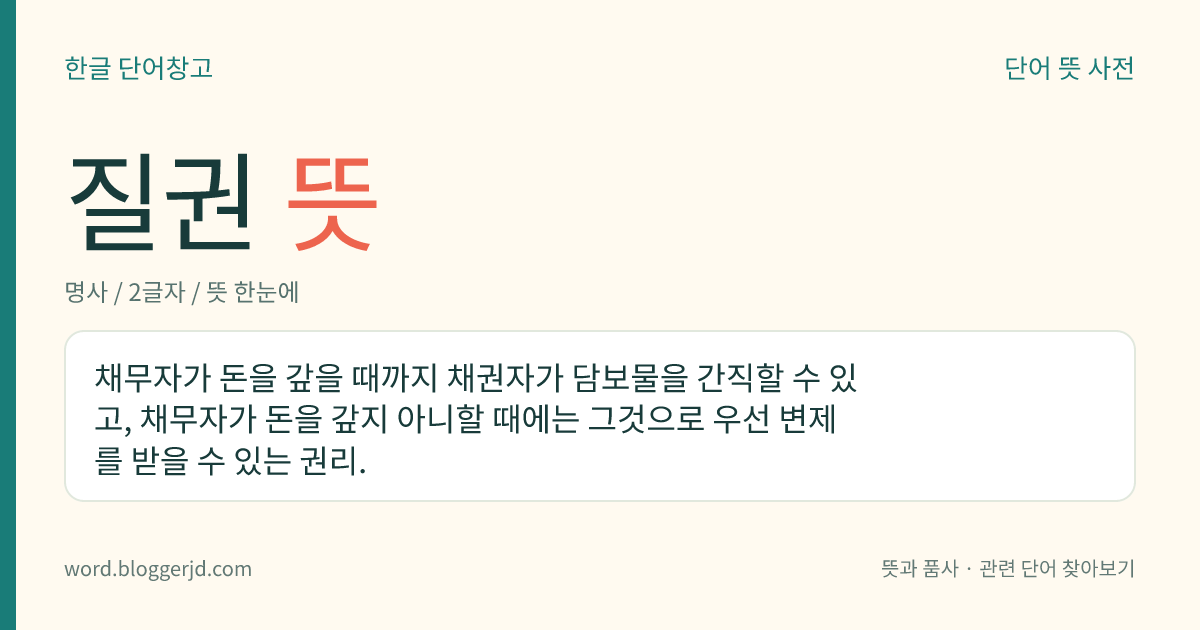 질권 뜻: 채무자가 돈을 갚을 때까지 채권자가 담보물을 간직할 수 있고, 채무자가 돈을 갚지 아니할 때에는 그것으로 우선 변제를 받을 수 있는 권리.