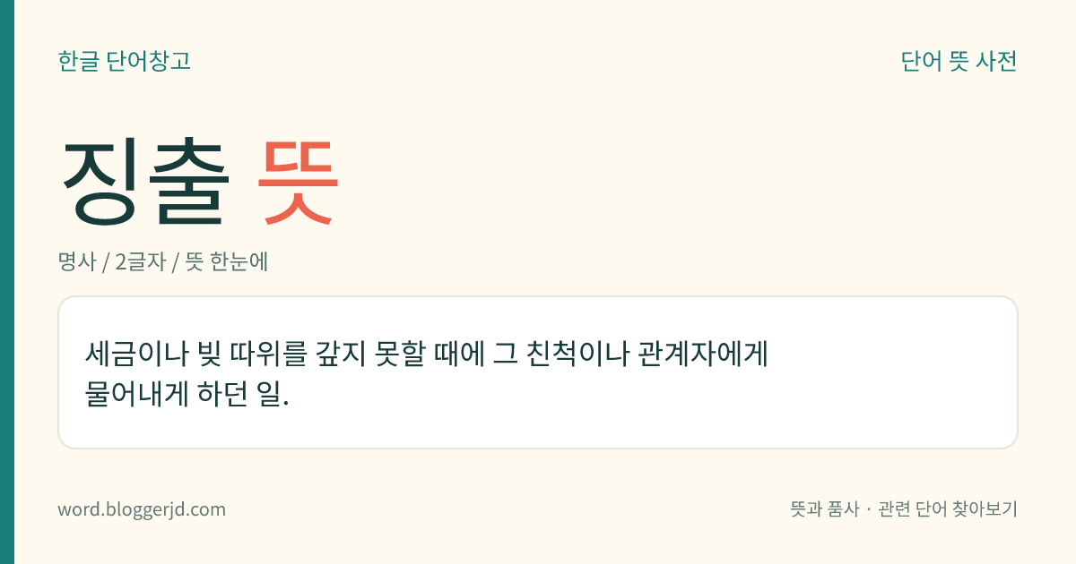 징출 뜻: 세금이나 빚 따위를 갚지 못할 때에 그 친척이나 관계자에게 물어내게 하던 일.