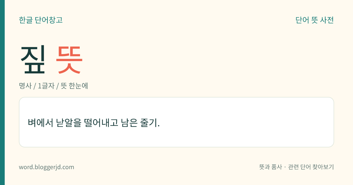 짚 뜻: 벼에서 낟알을 떨어내고 남은 줄기.