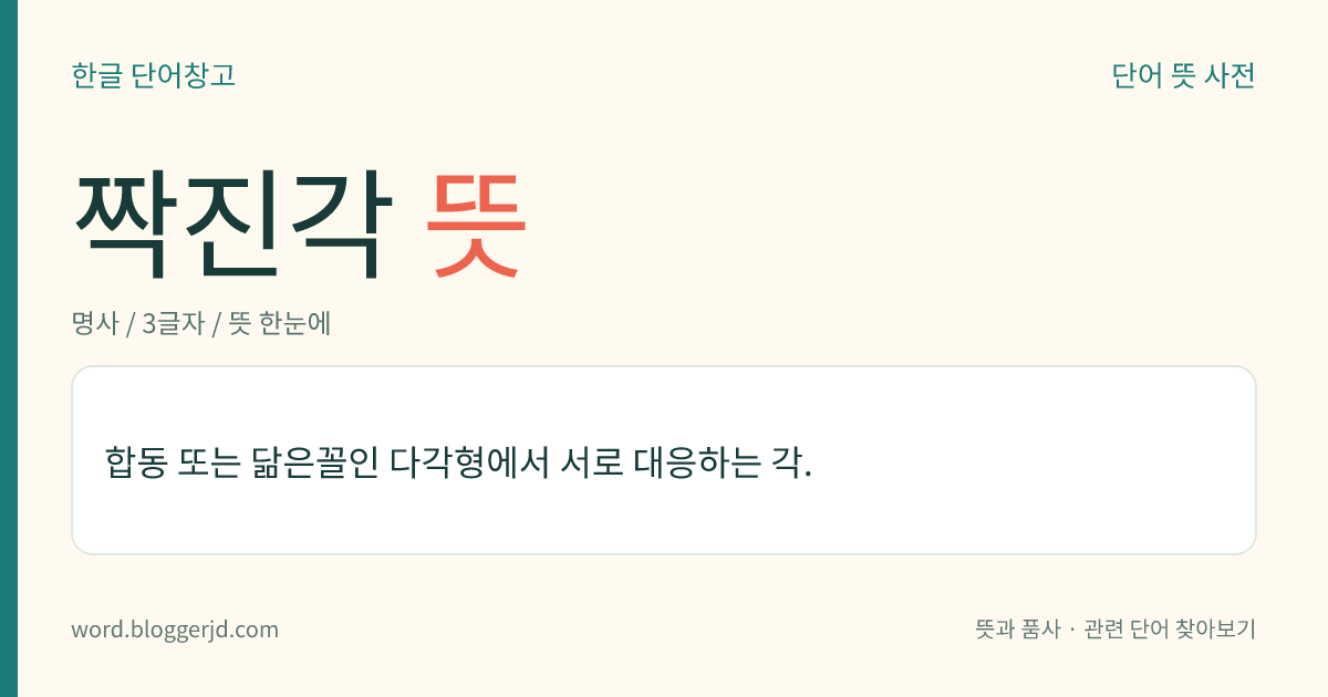 짝진각 뜻: 합동 또는 닮은꼴인 다각형에서 서로 대응하는 각.