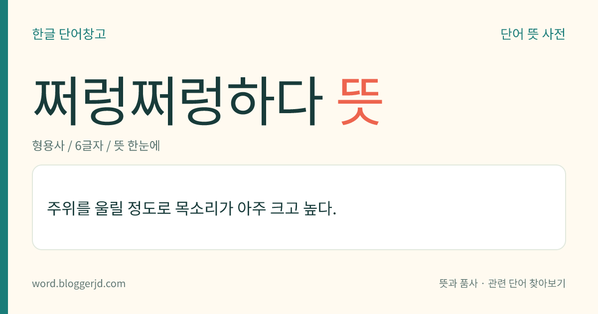 쩌렁쩌렁하다 뜻: 얇은 쇠붙이 따위가 자꾸 서로 부딪쳐 짧게 울리는 소리가 나다. 또는 그런 소리를 내다. ‘저렁저렁하다’보다 센 느낌을 준다.