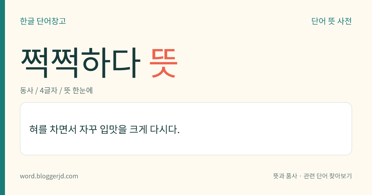 쩍쩍하다 뜻: 혀를 차면서 자꾸 입맛을 크게 다시다.