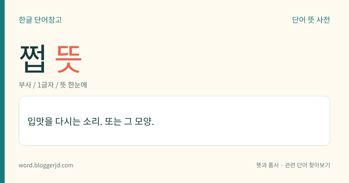 쩝 뜻: 입맛을 다시는 소리. 또는 그 모양.