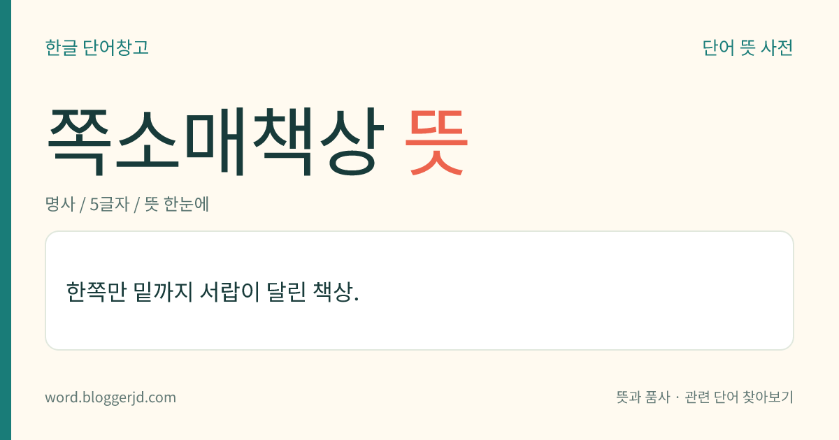 쪽소매책상 뜻: 한쪽만 밑까지 서랍이 달린 책상.