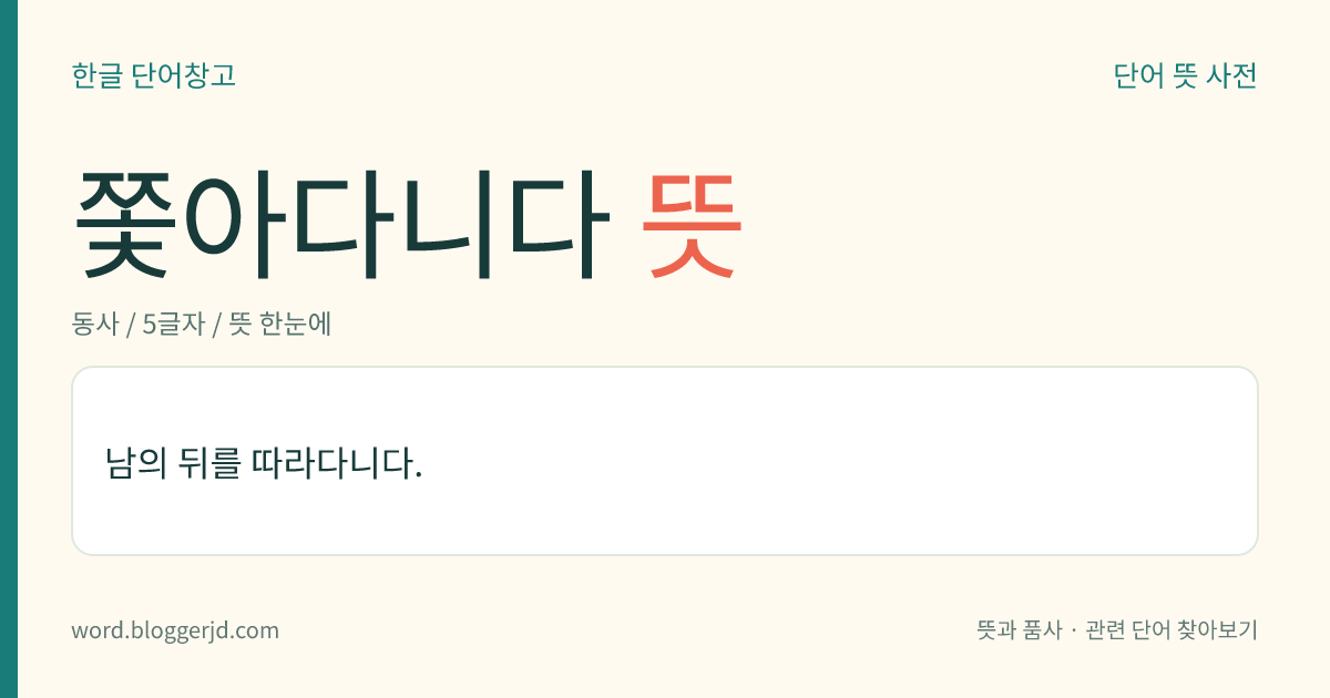 쫓아다니다 뜻: 남의 뒤를 따라다니다.
