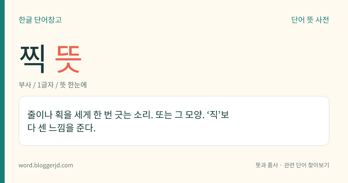 찍 뜻: 줄이나 선을 세게 한 번 긋는 소리. 또는 그 모양.