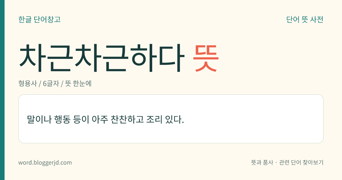 차근차근하다 뜻: 말이나 행동 등이 아주 찬찬하고 조리 있다.