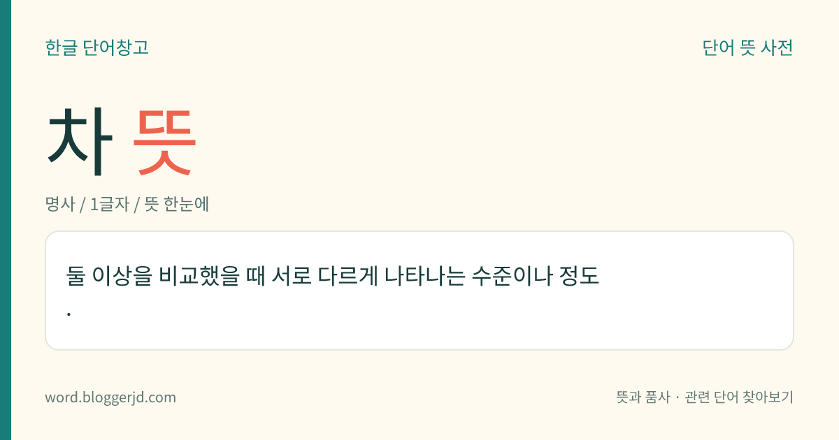 차 뜻: 둘 이상을 비교했을 때 서로 다르게 나타나는 수준이나 정도.