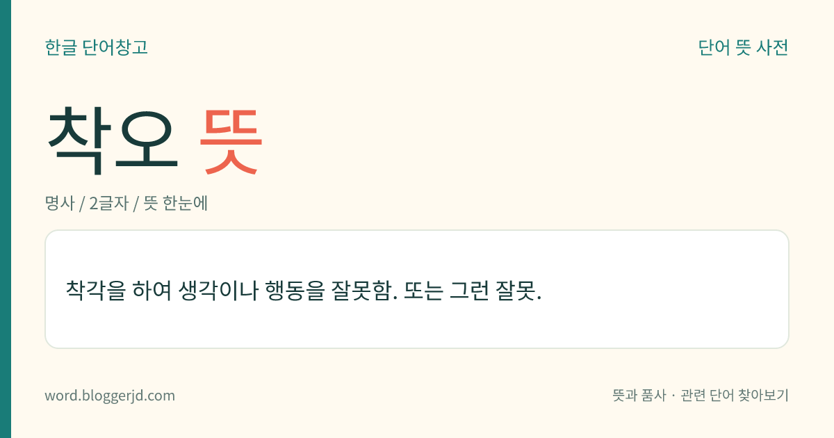 착오 뜻: 착각을 하여 생각이나 행동을 잘못함. 또는 그런 잘못.