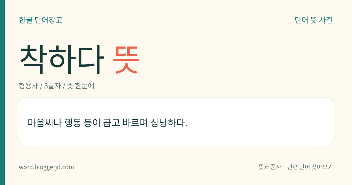 착하다 뜻: 마음씨나 행동 등이 곱고 바르며 상냥하다.