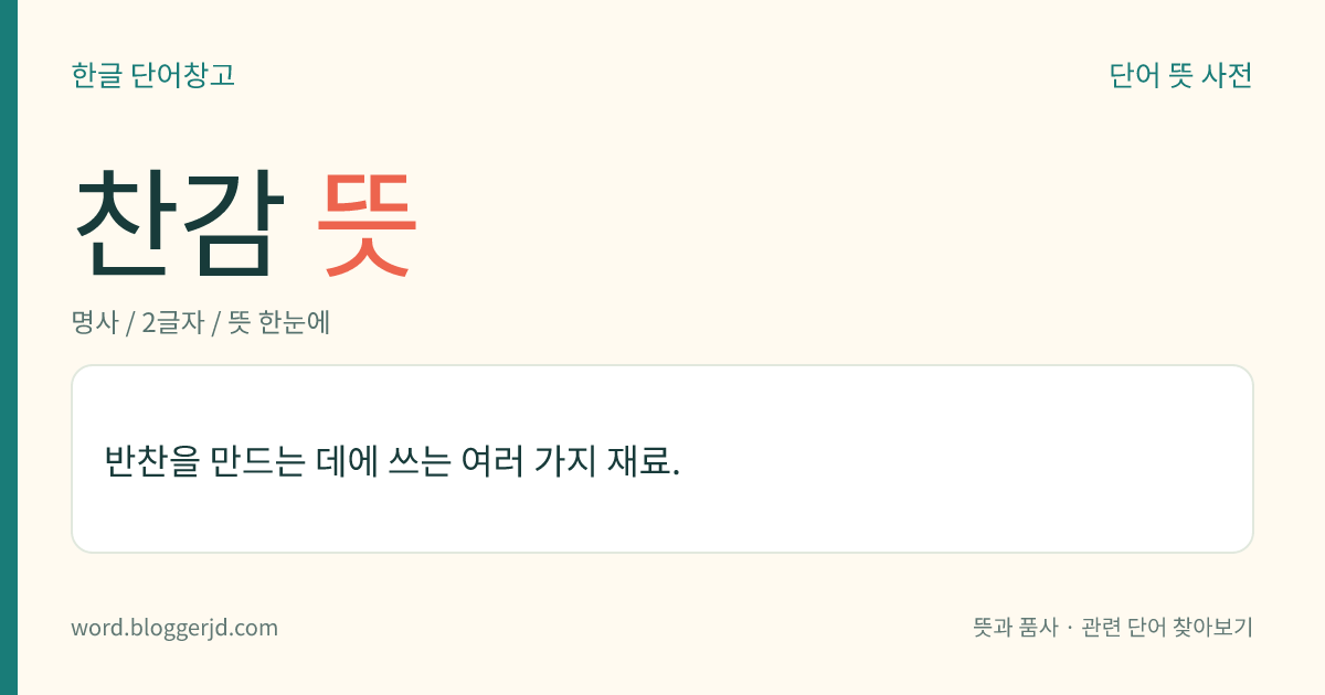 찬감 뜻: 반찬을 만드는 데에 쓰는 여러 가지 재료.