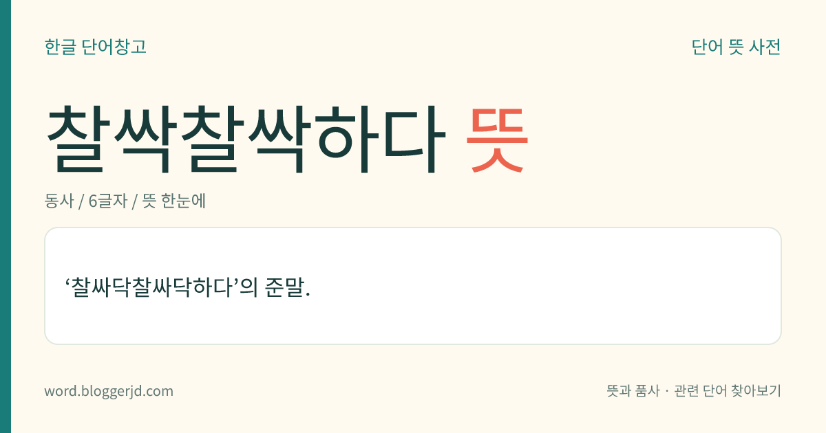 찰싹찰싹하다 뜻: ‘찰싸닥찰싸닥하다’의 준말.