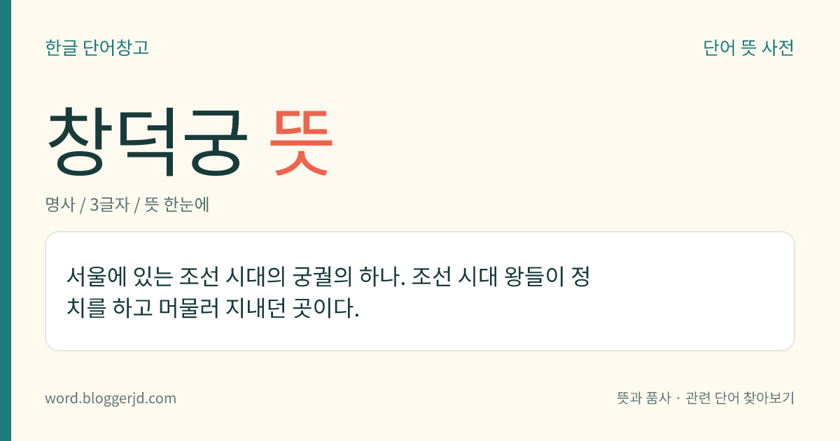 창덕궁 뜻: 서울에 있는 조선 시대의 궁궐의 하나. 조선 시대 왕들이 정치를 하고 머물러 지내던 곳이다.