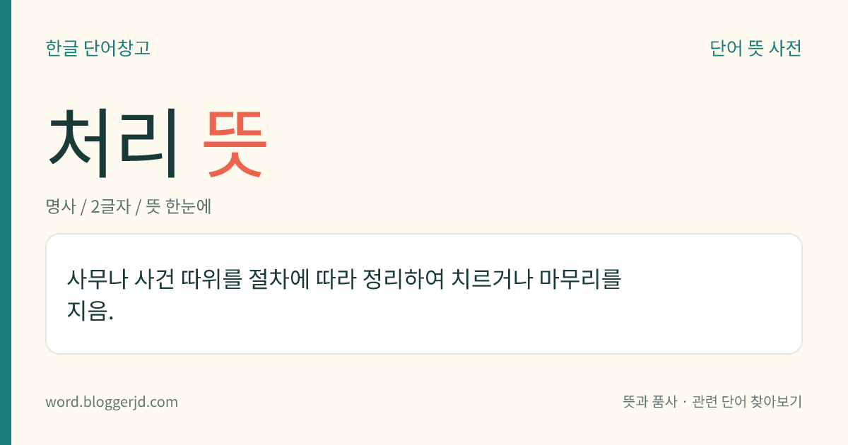 처리 뜻: 사무나 사건 따위를 절차에 따라 정리하여 치르거나 마무리를 지음.