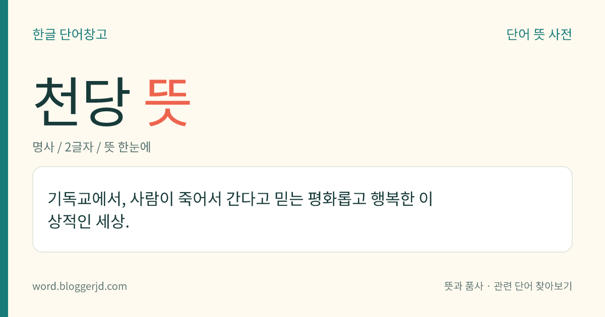 천당 뜻: 기독교에서, 사람이 죽어서 간다고 믿는 평화롭고 행복한 이상적인 세상.