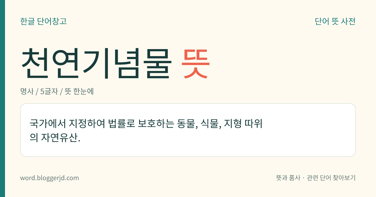 천연기념물 뜻: 자연 가운데 매우 중요하고 특수하여 법으로 정하여 보호하는 것.