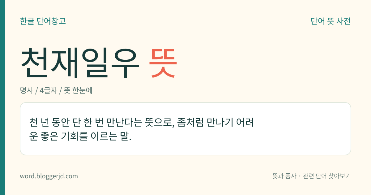 천재일우 뜻: 천 년 동안에 단 한 번 만나는 것과 같이 무척 만나기 어려운 좋은 기회.