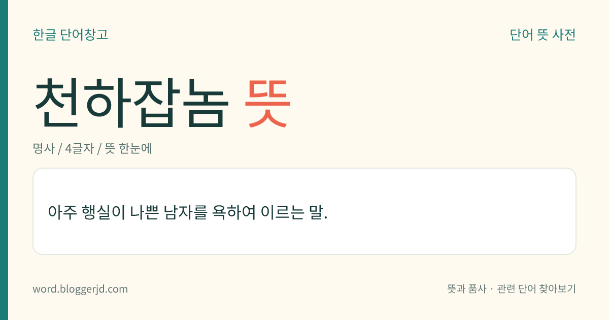 천하잡놈 뜻: 아주 행실이 나쁜 남자를 욕하여 이르는 말.