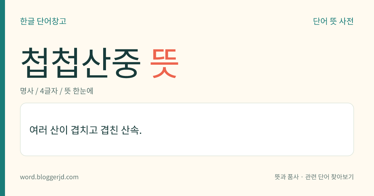 첩첩산중 뜻: 여러 산이 겹치고 겹친 깊은 산속.