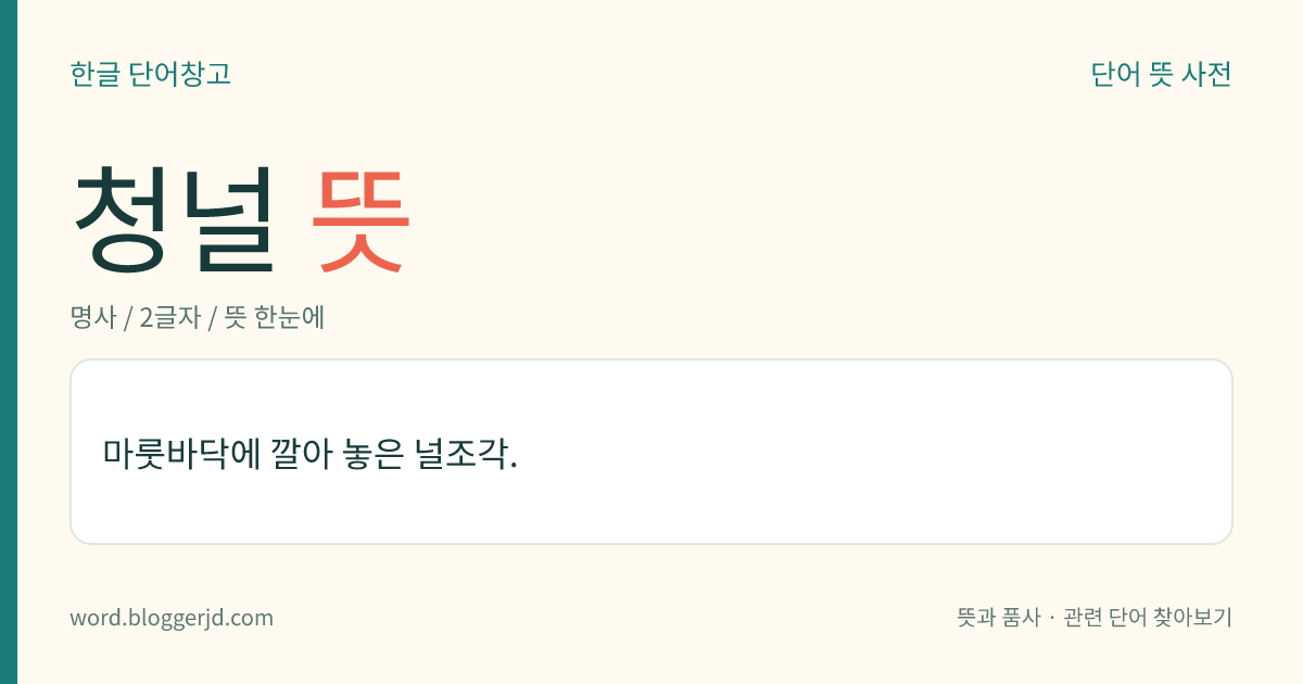 청널 뜻: 마룻바닥에 깔아 놓은 널조각.