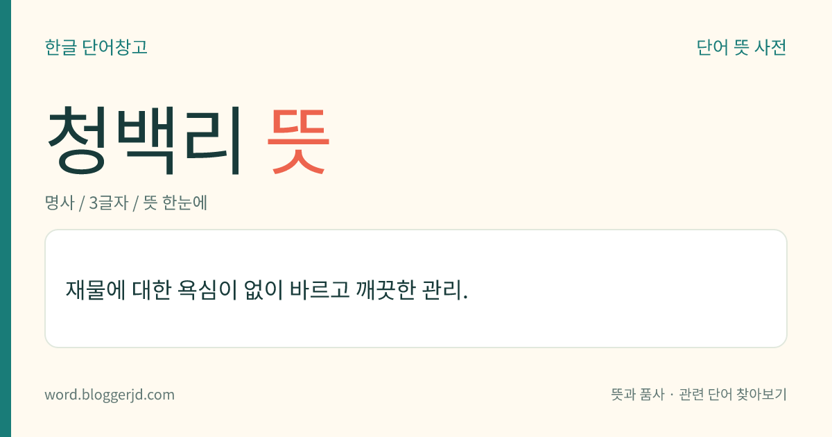청백리 뜻: 재물에 대한 욕심이 없이 바르고 깨끗한 관리.