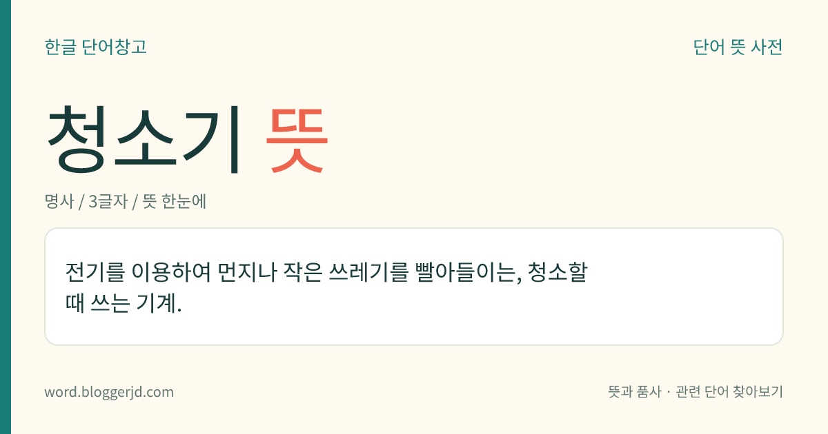 청소기 뜻: 전기를 이용하여 먼지나 작은 쓰레기를 빨아들이는, 청소할 때 쓰는 기계.