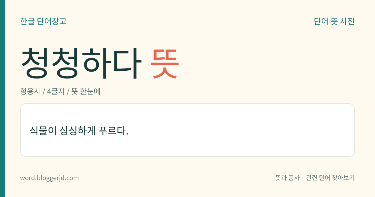 청청하다 뜻: 식물이 싱싱하게 푸르다.